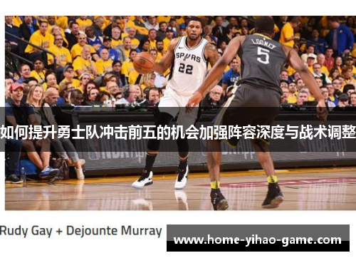 如何提升勇士队冲击前五的机会加强阵容深度与战术调整