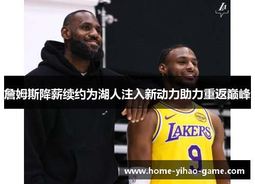 詹姆斯降薪续约为湖人注入新动力助力重返巅峰